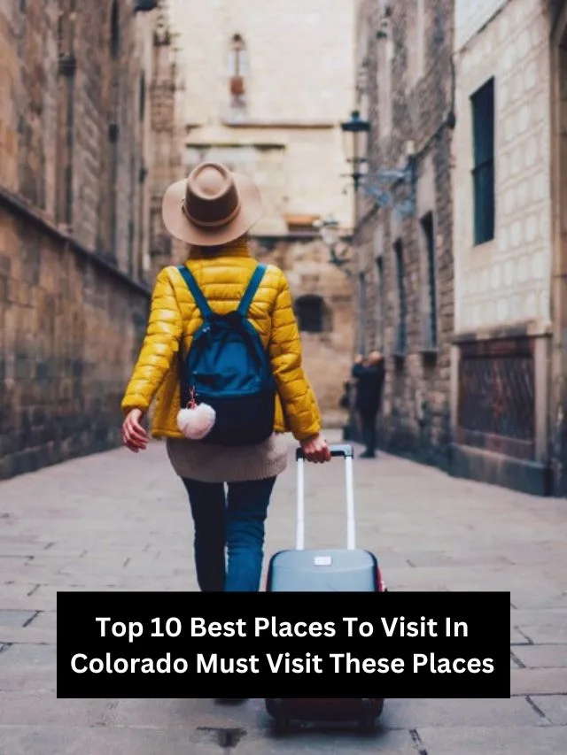 Top 10 Best Places To Visit In Colorado Must Visit These Places
